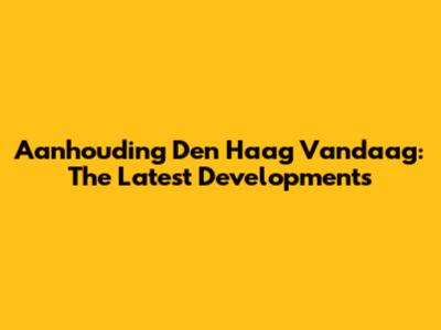 **Aanhouding Den Haag Vandaag: The Latest Developments**