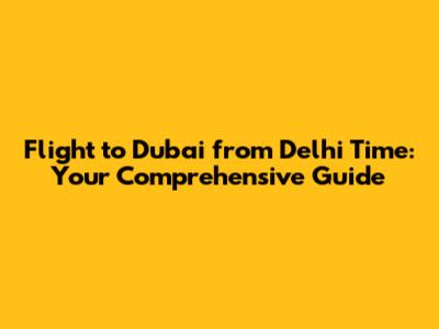 **Flight to Dubai from Delhi Time: Your Comprehensive Guide**