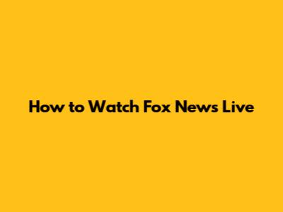 **How to Watch Fox News Live**