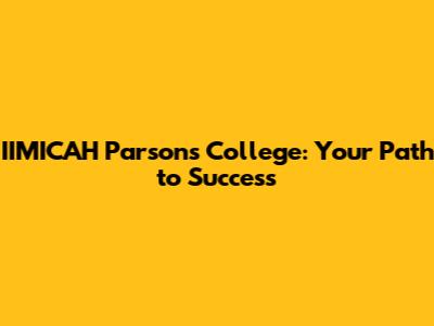 **IIMICAH Parsons College: Your Path to Success**