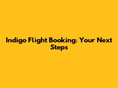 **Indigo Flight Booking: Your Next Steps**
