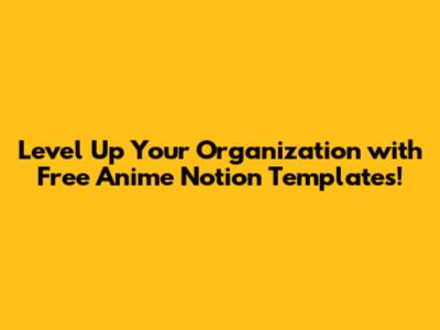 **Level Up Your Organization with Free Anime Notion Templates!**