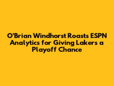 **O’Brian Windhorst Roasts ESPN Analytics for Giving Lakers a Playoff Chance**