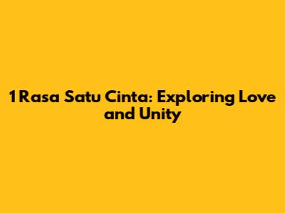 1 Rasa Satu Cinta: Exploring Love and Unity