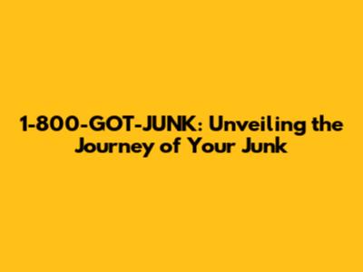 1-800-GOT-JUNK: Unveiling the Journey of Your Junk