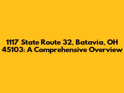 1117 State Route 32, Batavia, OH 45103: A Comprehensive Overview