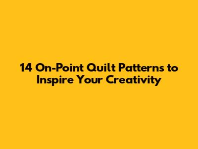 14 On-Point Quilt Patterns to Inspire Your Creativity