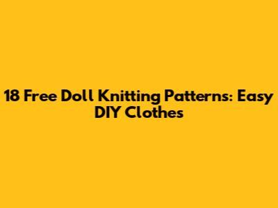 18 Free Doll Knitting Patterns: Easy DIY Clothes