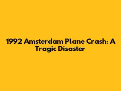 1992 Amsterdam Plane Crash: A Tragic Disaster