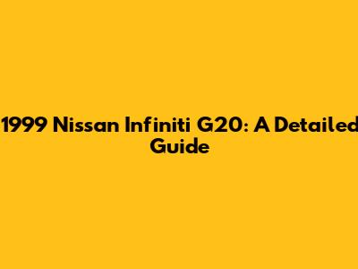 1999 Nissan Infiniti G20: A Detailed Guide