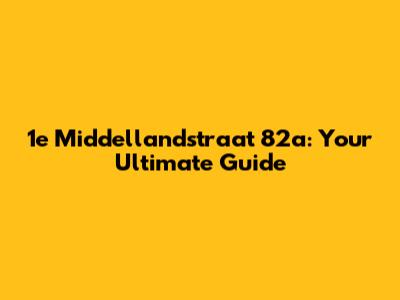 1e Middellandstraat 82a: Your Ultimate Guide