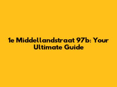 1e Middellandstraat 97b: Your Ultimate Guide