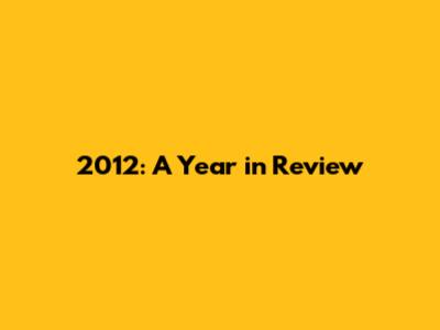2012: A Year in Review