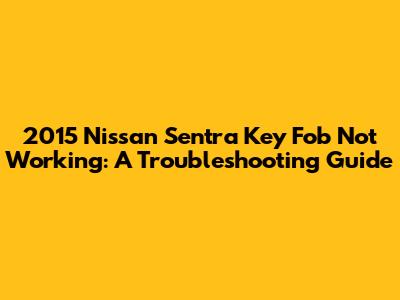 2015 Nissan Sentra Key Fob Not Working: A Troubleshooting Guide