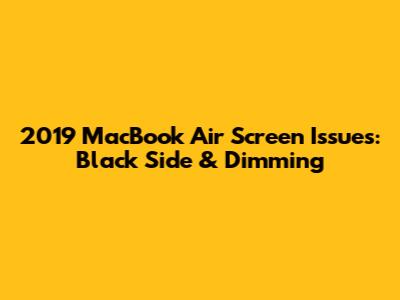 2019 MacBook Air Screen Issues: Black Side & Dimming