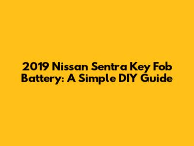 2019 Nissan Sentra Key Fob Battery: A Simple DIY Guide