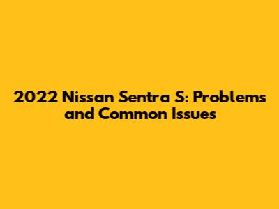 2022 Nissan Sentra S: Problems and Common Issues