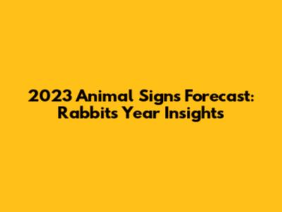 2023 Animal Signs Forecast: Rabbit's Year Insights