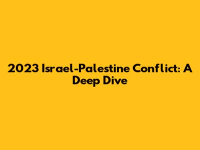 2023 Israel-Palestine Conflict: A Deep Dive