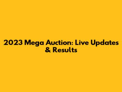 2023 Mega Auction: Live Updates & Results