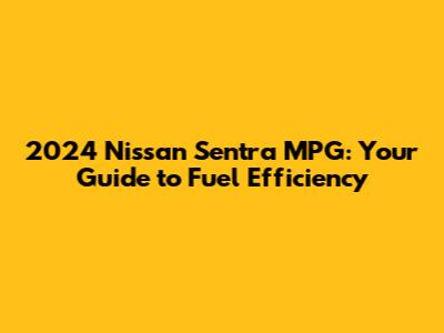 2024 Nissan Sentra MPG: Your Guide to Fuel Efficiency