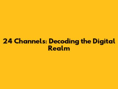 24 Channels: Decoding the Digital Realm