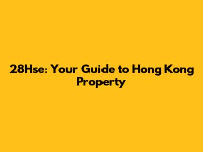 28Hse: Your Guide to Hong Kong Property