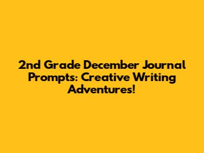 2nd Grade December Journal Prompts: Creative Writing Adventures!