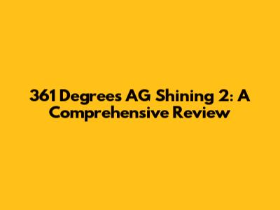 361 Degrees AG Shining 2: A Comprehensive Review