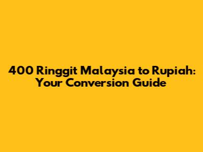 400 Ringgit Malaysia to Rupiah: Your Conversion Guide