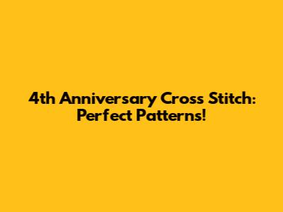 4th Anniversary Cross Stitch: Perfect Patterns!