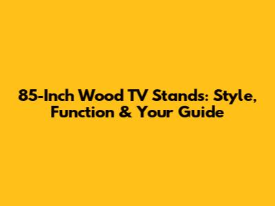 85-Inch Wood TV Stands: Style, Function & Your Guide