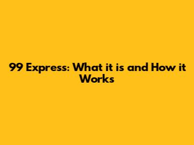 99 Express: What it is and How it Works