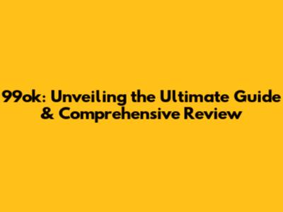 99ok: Unveiling the Ultimate Guide & Comprehensive Review