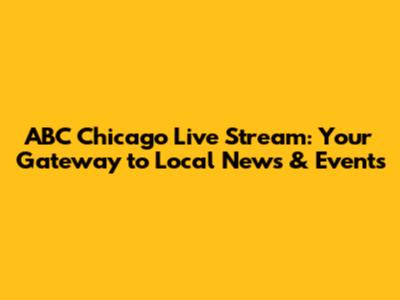 ABC Chicago Live Stream: Your Gateway to Local News & Events