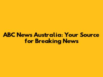 ABC News Australia: Your Source for Breaking News