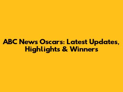 ABC News Oscars: Latest Updates, Highlights & Winners