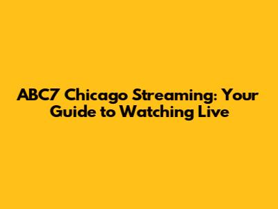 ABC7 Chicago Streaming: Your Guide to Watching Live