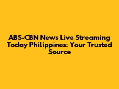 ABS-CBN News Live Streaming Today Philippines: Your Trusted Source