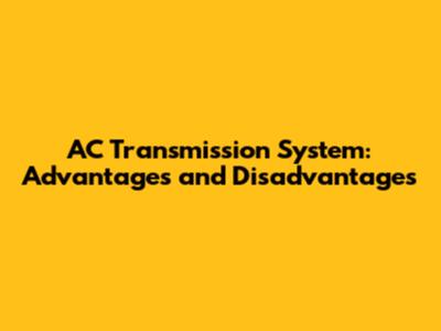 AC Transmission System: Advantages and Disadvantages