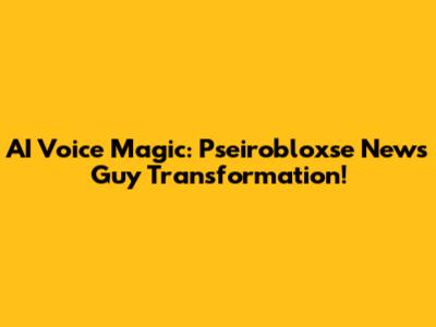AI Voice Magic: Pseirobloxse News Guy Transformation!
