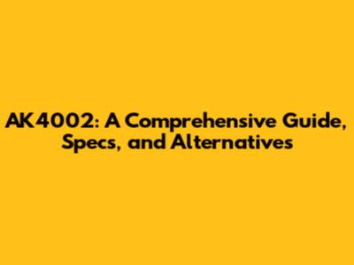 AK4002: A Comprehensive Guide, Specs, and Alternatives