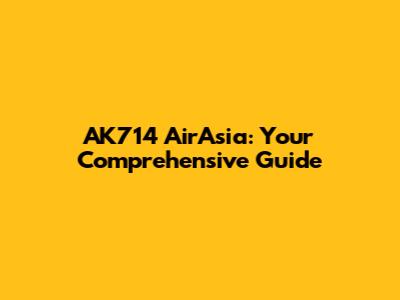 AK714 AirAsia: Your Comprehensive Guide