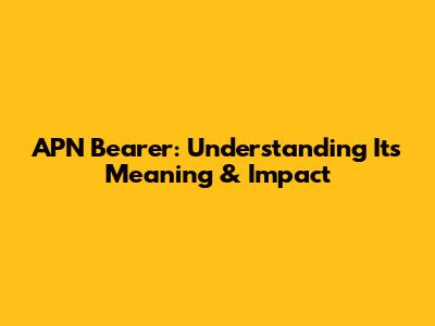 APN Bearer: Understanding Its Meaning & Impact