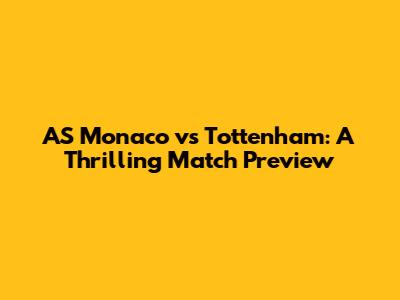 AS Monaco vs Tottenham: A Thrilling Match Preview