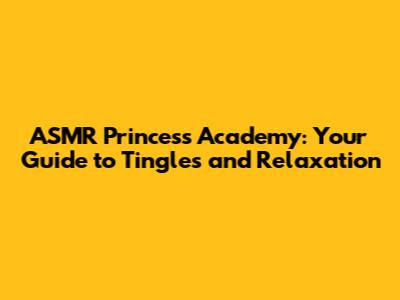 ASMR Princess Academy: Your Guide to Tingles and Relaxation