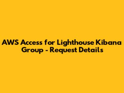 AWS Access for Lighthouse Kibana Group - Request Details