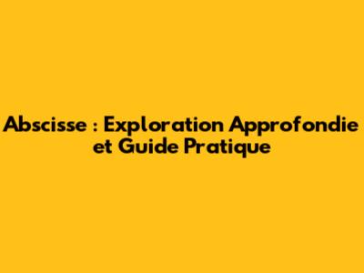 Abscisse : Exploration Approfondie et Guide Pratique