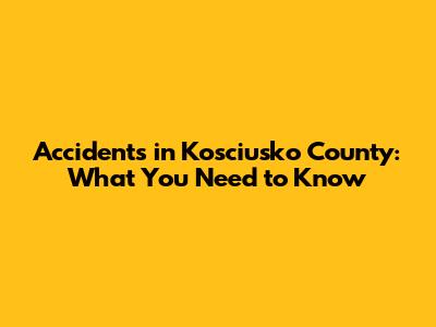 Accidents in Kosciusko County: What You Need to Know