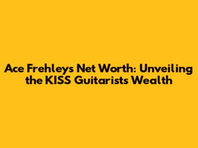 Ace Frehley's Net Worth: Unveiling the KISS Guitarist's Wealth